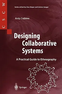 Designing Collaborative Systems: A Practical Guide to Ethnography (2003)