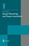 Image Mosaicing and Super-Resolution (2004)