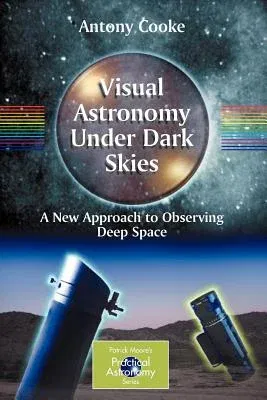 Visual Astronomy Under Dark Skies: A New Approach to Observing Deep Space (2005)