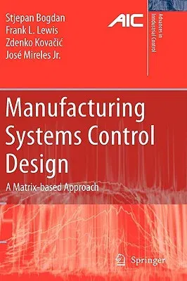 Manufacturing Systems Control Design: A Matrix-Based Approach (2006)