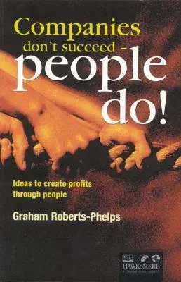 Companies Don't Succeed--People Do!: Ideas to Create Profits Through People