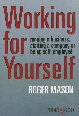 Working for Yourself: Running a Business, Starting a Company or Being Self-Employed