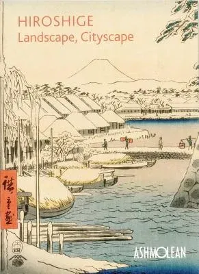 Hiroshige: Landscape, Cityscape: Woodblock Prints in the Ashmolean Museum