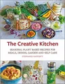 The Creative Kitchen: Seasonal Plant Based Recipes for Meals, Drinks, Crafts, Body & Home Care