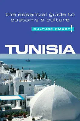 Tunisia - Culture Smart!: The Essential Guide to Customs & Culture (Revised)