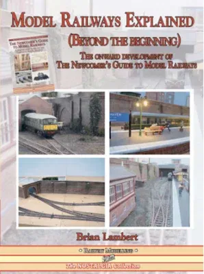 Model Railways Explained (Beyond the Beginning): The Onward Development of the Newcomers Guide to Model Railways