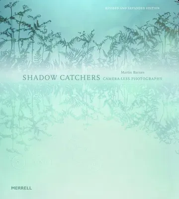 Shadow Catchers: Camera-Less Photography (Revised, Expanded)