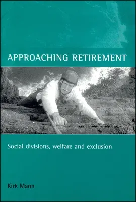 Approaching Retirement: Social Divisions, Welfare and Exclusion