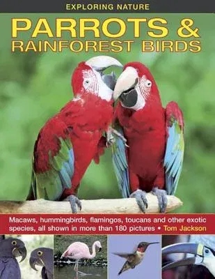 Exploring Nature: Parrots & Rainforest Birds: Macaws, Hummingbirds, Flamingos, Toucans and Other Exotic Species, All Shown in More Than 180 Pictures