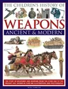 The Children's History of Weapons: Ancient & Modern: The Story of Weaponry and Warfare from the Stone Age to the Present Day, Shown in Over 400 Illustrati