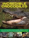 Exploring Nature: Incredible Crocodiles: Look at the Fascinating World of Crocodiles, Alligators, Caimans and Gharials, Shown in Over 180 Exciting Ima