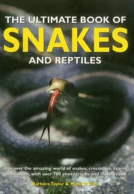 The Ultimate Book of Snakes and Reptiles: Discover the Amazing World of Snakes, Crocodiles, Lizards and Turtles, with Over 700 Photographs and Illustratio