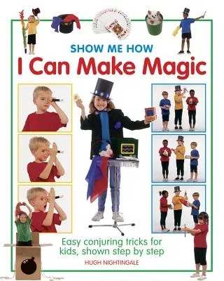 Show Me How: I Can Make Magic: Easy Conjuring Tricks for Kids, Shown Step by Step