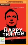 The Happy Traitor: Spies, Lies and Exile in Russia: The Extraordinary Story of George Blake