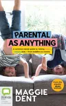 Parental as Anything: A Common-Sense Guide to Raising Happy, Healthy Kids - From Toddlers to Tweens