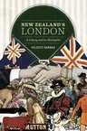 New Zealand's London: A Colony and Its Metropolis