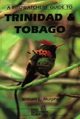 A Birdwatchers' Guide to Trinidad and Tobago: Site Guide (Revised)