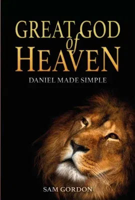 Great God of Heaven: Daniel Made Simple