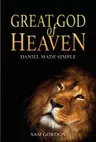 Great God of Heaven: Daniel Made Simple