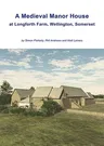 A Medieval Manor House Rediscovered: Excavations at Longforth Farm, Wellington, Somerset by Simon Flaherty, Phil Andrews and Matt Leivers