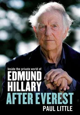 After Everest: Inside the Private World of Edmund Hillary