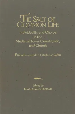 The Salt of Common Life: Individuality and Choice in the Medieval Town, Countryside, and Church: Essays Presented to J. Ambrose Raftis