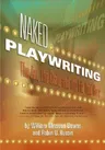 Naked Playwriting: The Art, the Craft, and the Life Laid Bare