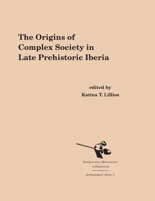 The Origins of Complex Societies in Late Prehistoric Iberia