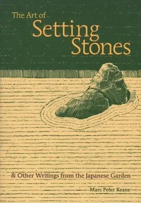 The Art of Setting Stones: And Other Writings from the Japanese Garden