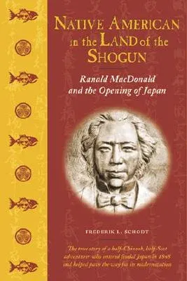 Native American in the Land of the Shogun: Ranald MacDonald and the Opening of Japan