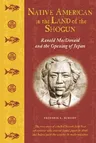 Native American in the Land of the Shogun: Ranald MacDonald and the Opening of Japan