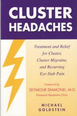 Cluster Headaches, Treatment and Relief: Treatment and Relief for Cluster, Cluster Migraine, and Recurring Eye-Stab Pain (First Edition, First)