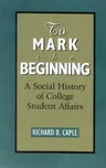 To Mark the Beginning: A Social History of College Student Affairs