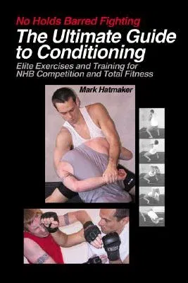 The Ultimate Guide to Conditioning: Elite Exercises and Training for NHB Competition and Total Fitness