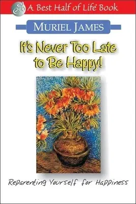 It's Never Too Late to Be Happy!: Reparenting Yourself for Happiness