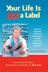 Your Life Is Not a Label: A Guide to Living Fully with Autism and Asperger's Syndrome for Parents, Professionals and You!