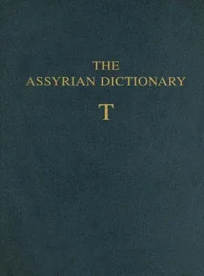 The Assyrian Dictionary of the Oriental Institute of the University of Chicago: Volume 18: T