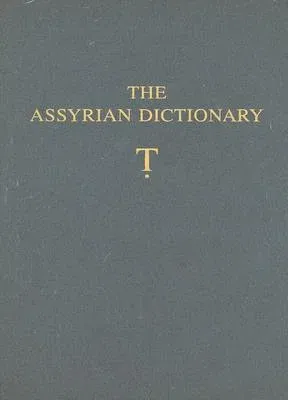 The Assyrian Dictionary of the Oriental Institute of the University of Chicago: Volume 19, Letter T [Tet]