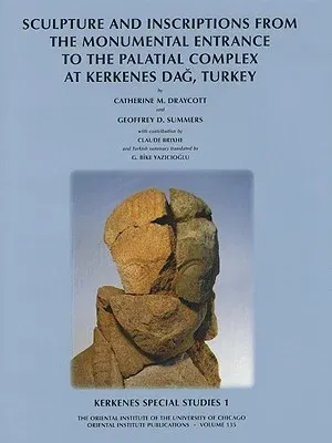 Kerkenes Special Studies 1: Sculpture and Inscriptions from the Monumental Entrance to the Palatial Complex at Kerkenes Dag, Turkey