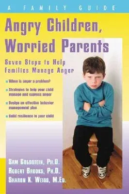 Angry Children, Worried Parents: Seven Steps to Help Families Manage Anger