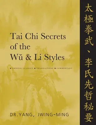 Tai Chi Secrets of the Wu and Li Styles: Chinese Classics, Translations, Commentary