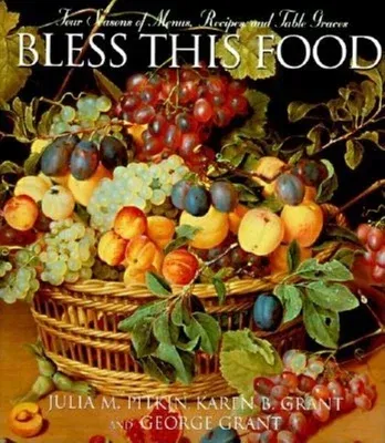 Bless This Food: Four Seasons of Menus, Recipes, and Table Graces