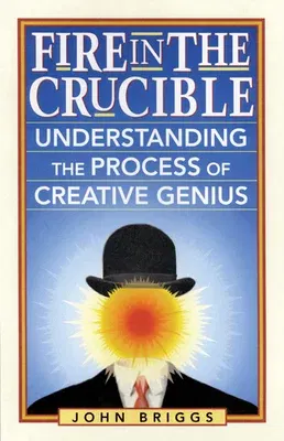 Fire in the Crucible: Understanding the Process of Creative Genius