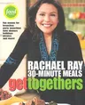 Get Togethers: Rachael Ray 30-Minute Meals