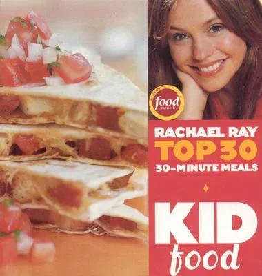 Kid Food: Rachael Ray's Top 30 30-Minute Meals