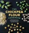 The Chickpea Flour Cookbook: Healthy Gluten-Free and Grain-Free Recipes to Power Every Meal of the Day