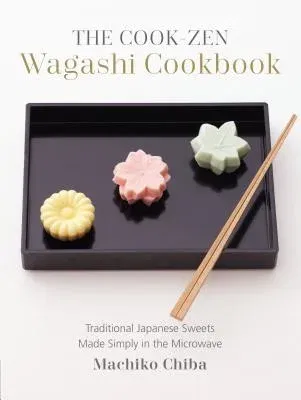 The Cook-Zen Wagashi Cookbook: Traditional Japanese Sweets Made Simply in the Microwave