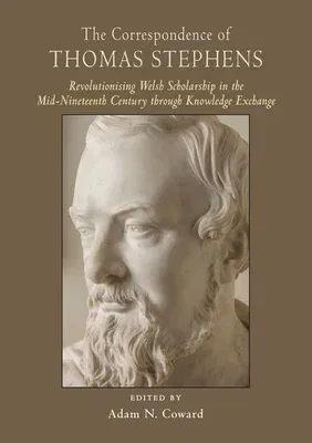 The Correspondence of Thomas Stephens: Revolutionising Welsh Scholarship in the Mid-Nineteenth Century Through Knowledge Exchange