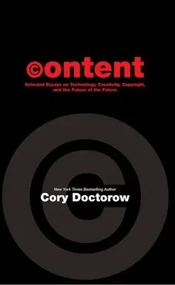 Content: Selected Essays on Technology, Creativity, Copyright, and the Future of the Future