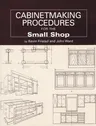 Cabinetmaking Procedures for the Small Shop: Commercial Techniques That Really Work